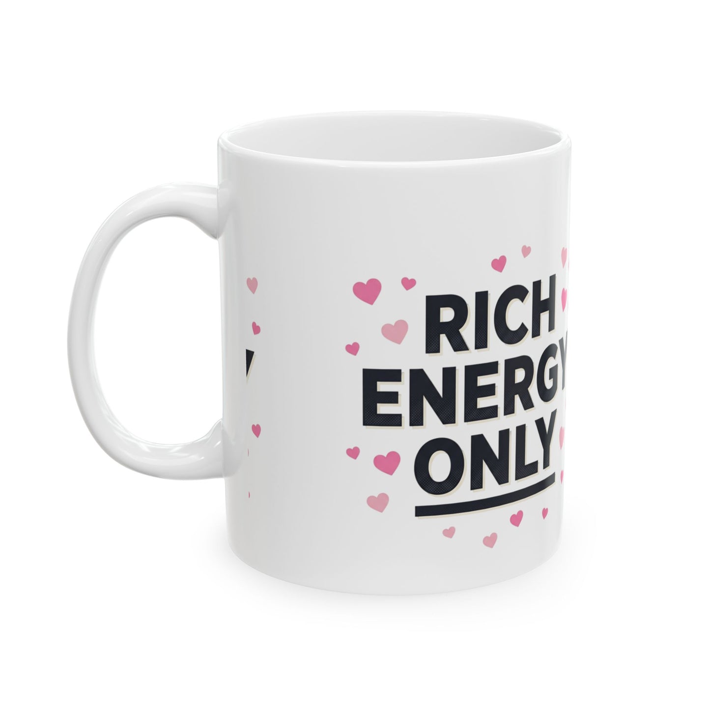 Ceramic Mug — "Rich Energy Only" Inspirational Coffee Cup with Pink Hearts (11oz & 15oz)