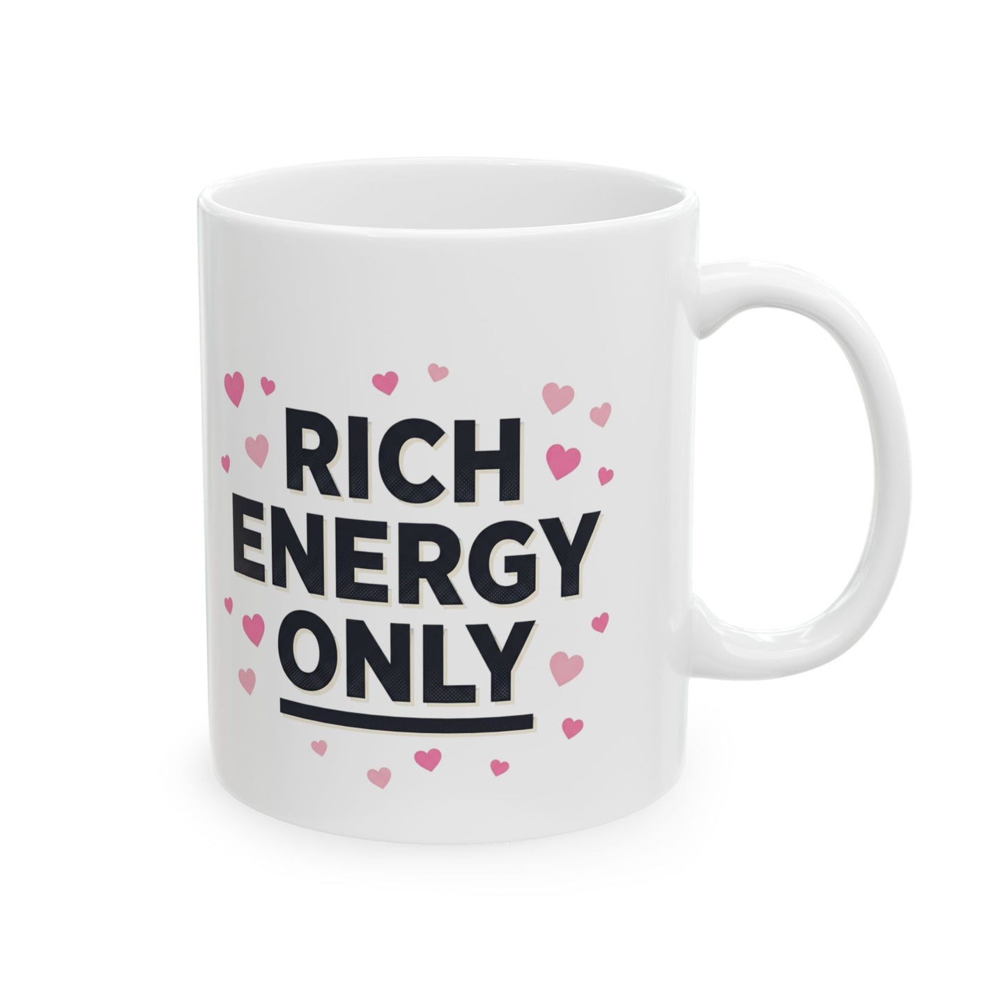 Ceramic Mug — "Rich Energy Only" Inspirational Coffee Cup with Pink Hearts (11oz & 15oz)